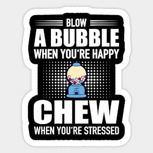 Blow Bubble When You'Re Happy Chew Stressed Sticker